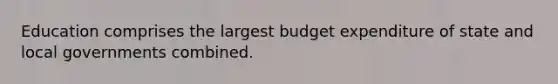 Education comprises the largest budget expenditure of state and local governments combined.