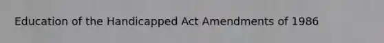 Education of the Handicapped Act Amendments of 1986