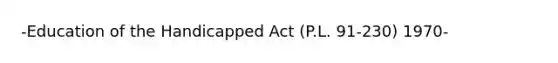 -Education of the Handicapped Act (P.L. 91-230) 1970-