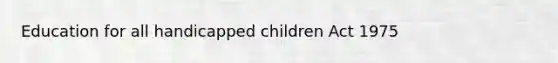 Education for all handicapped children Act 1975