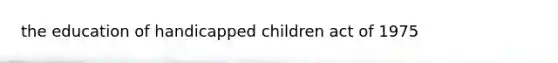 the education of handicapped children act of 1975