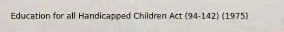 Education for all Handicapped Children Act (94-142) (1975)