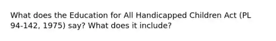 What does the Education for All Handicapped Children Act (PL 94-142, 1975) say? What does it include?