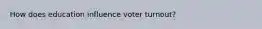 How does education influence voter turnout?