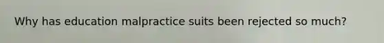 Why has education malpractice suits been rejected so much?