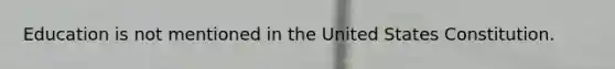 Education is not mentioned in the United States Constitution.