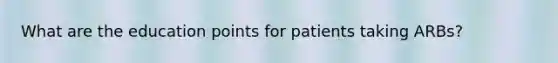 What are the education points for patients taking ARBs?