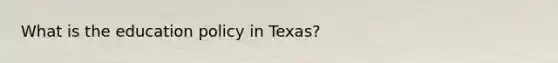 What is the education policy in Texas?