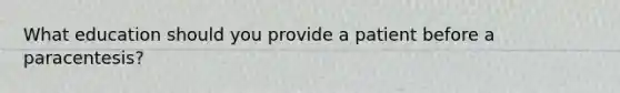 What education should you provide a patient before a paracentesis?