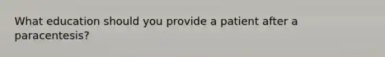 What education should you provide a patient after a paracentesis?