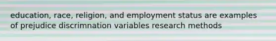 education, race, religion, and employment status are examples of prejudice discrimnation variables research methods