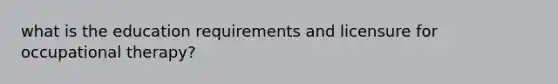 what is the education requirements and licensure for occupational therapy?