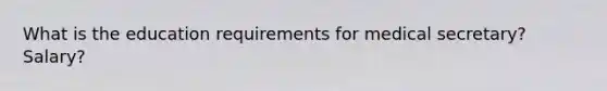 What is the education requirements for medical secretary? Salary?