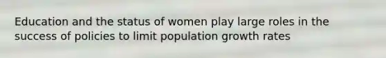 Education and the status of women play large roles in the success of policies to limit population growth rates