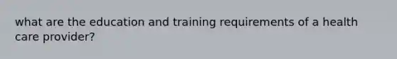 what are the education and training requirements of a health care provider?