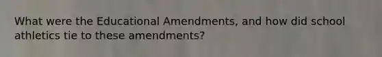 What were the Educational Amendments, and how did school athletics tie to these amendments?