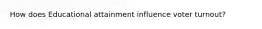 How does Educational attainment influence voter turnout?