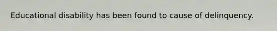 Educational disability has been found to cause of delinquency.