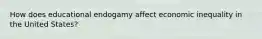 How does educational endogamy affect economic inequality in the United States?