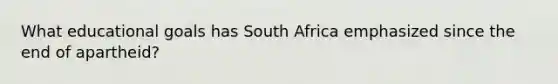 What educational goals has South Africa emphasized since the end of apartheid?