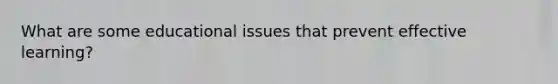 What are some educational issues that prevent effective learning?