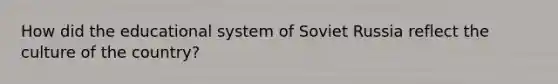 How did the educational system of Soviet Russia reflect the culture of the country?