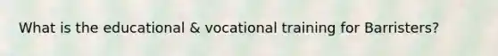 What is the educational & vocational training for Barristers?