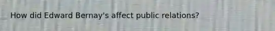 How did Edward Bernay's affect public relations?