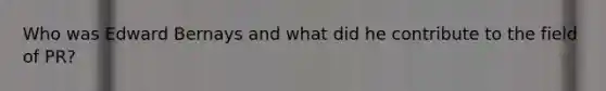 Who was Edward Bernays and what did he contribute to the field of PR?