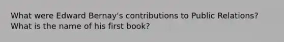 What were Edward Bernay's contributions to Public Relations? What is the name of his first book?