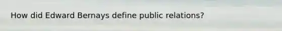 How did Edward Bernays define public relations?