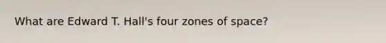 What are Edward T. Hall's four zones of space?