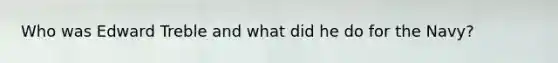 Who was Edward Treble and what did he do for the Navy?