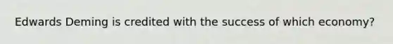 Edwards Deming is credited with the success of which economy?