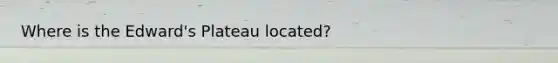 Where is the Edward's Plateau located?