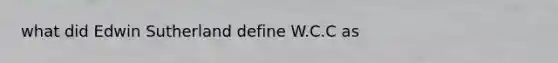 what did Edwin Sutherland define W.C.C as