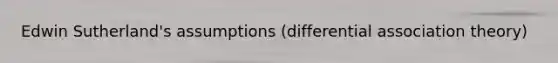 Edwin Sutherland's assumptions (differential association theory)