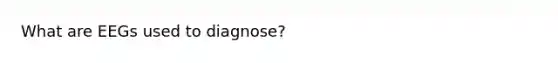 What are EEGs used to diagnose?