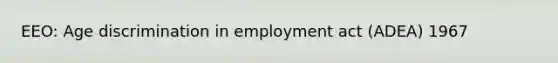 EEO: Age discrimination in employment act (ADEA) 1967