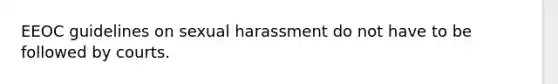 EEOC guidelines on sexual harassment do not have to be followed by courts.