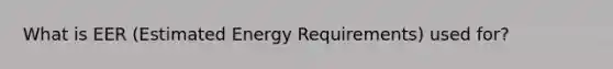 What is EER (Estimated Energy Requirements) used for?