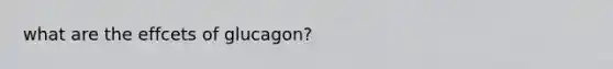 what are the effcets of glucagon?