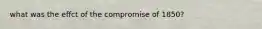 what was the effct of the compromise of 1850?