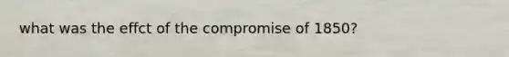 what was the effct of the compromise of 1850?