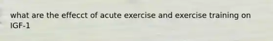 what are the effecct of acute exercise and exercise training on IGF-1