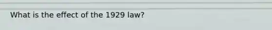 What is the effect of the 1929 law?