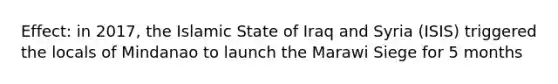 Effect: in 2017, the Islamic State of Iraq and Syria (ISIS) triggered the locals of Mindanao to launch the Marawi Siege for 5 months