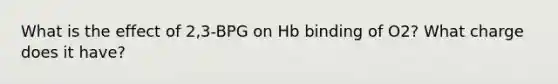 What is the effect of 2,3-BPG on Hb binding of O2? What charge does it have?