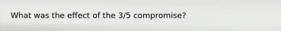 What was the effect of the 3/5 compromise?