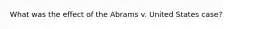 What was the effect of the Abrams v. United States case?